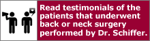 Read testimonials of the patients that underwent back or neck surgery performed by Dr. Schiffer.Read testimonials of the patients that underwent back or neck surgery performed by Dr. Schiffer.